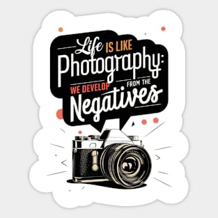 Life is Like Photography: We Develop from the Negatives - Photography Lover Sticker